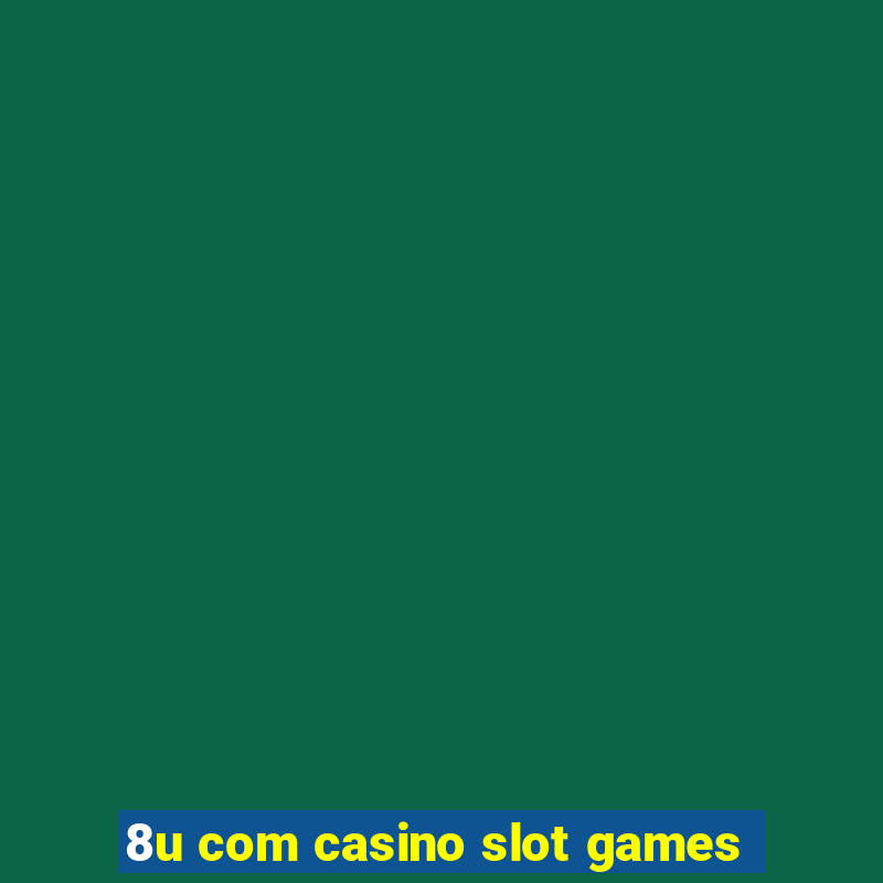 8u com casino slot games