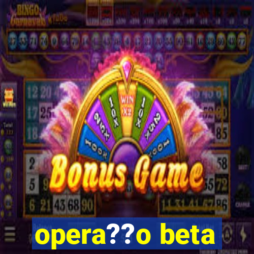 opera??o beta