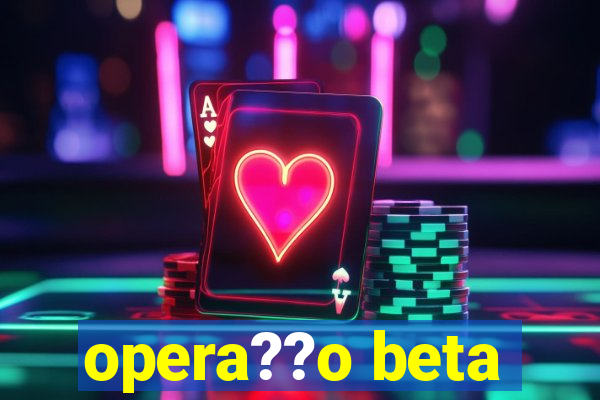 opera??o beta