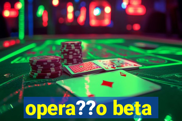 opera??o beta