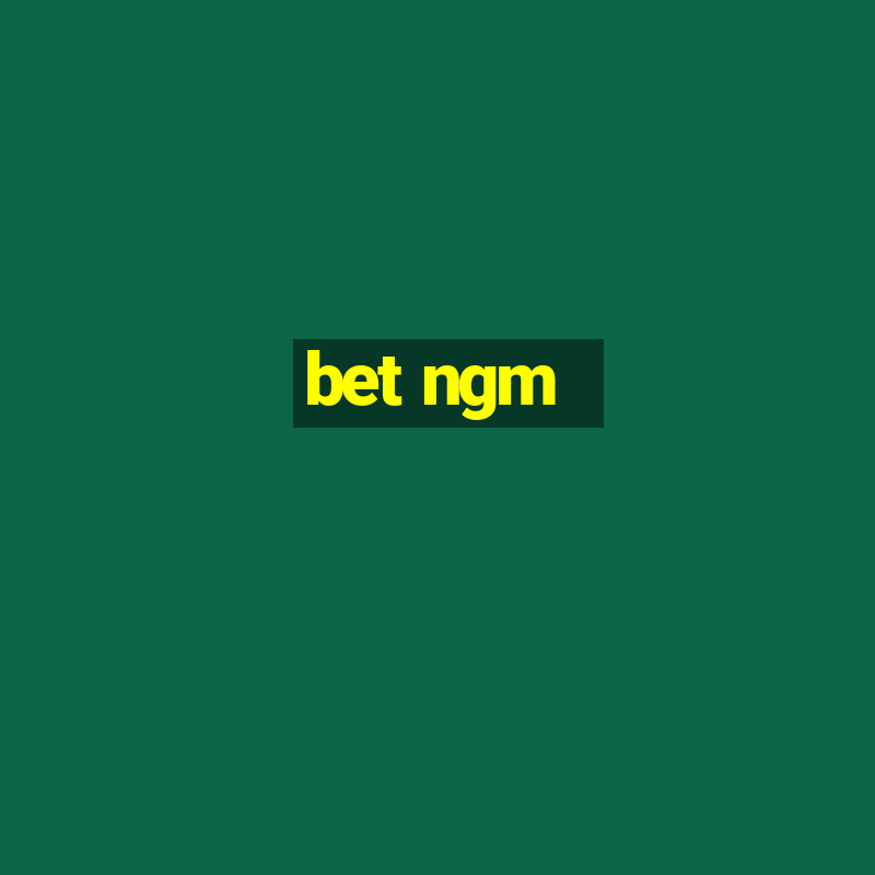 bet ngm