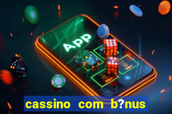 cassino com b?nus no cadastro