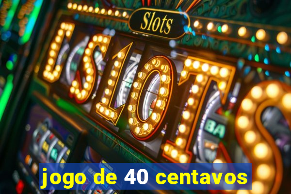 jogo de 40 centavos