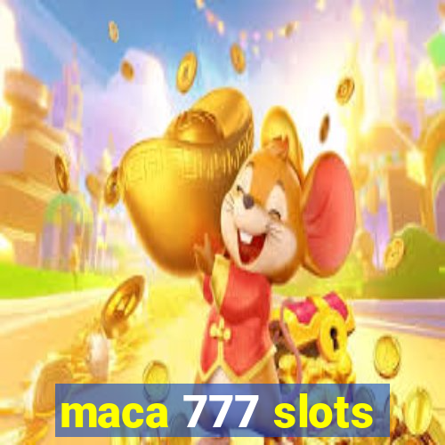 maca 777 slots