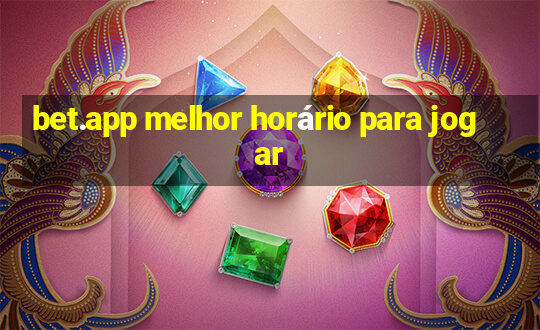 bet.app melhor horário para jogar