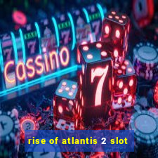 rise of atlantis 2 slot