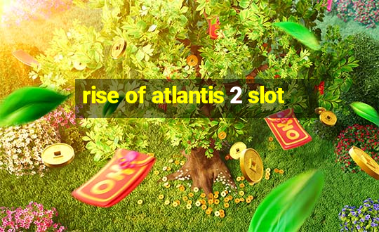 rise of atlantis 2 slot