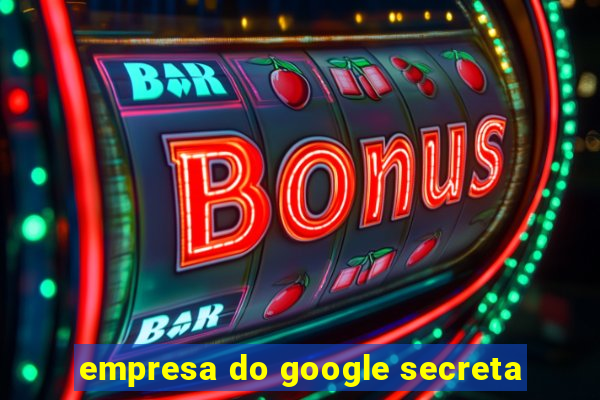 empresa do google secreta