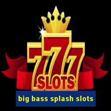 big bass splash slots