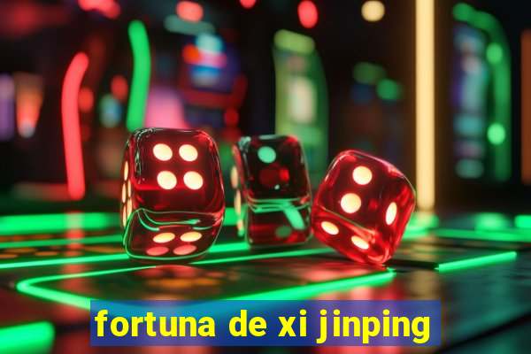 fortuna de xi jinping