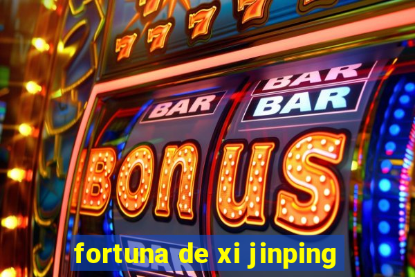 fortuna de xi jinping