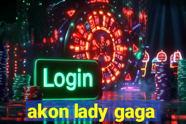 akon lady gaga