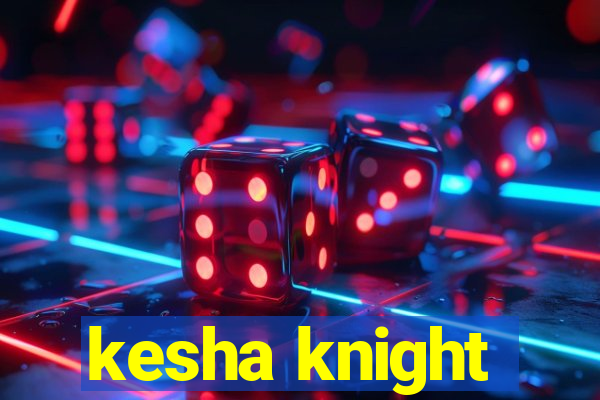 kesha knight