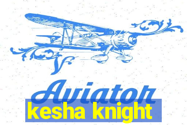 kesha knight