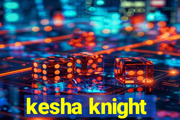 kesha knight