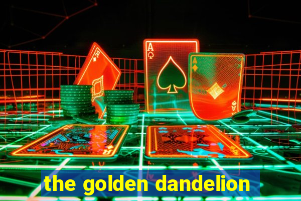 the golden dandelion