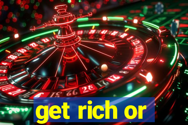 get rich or