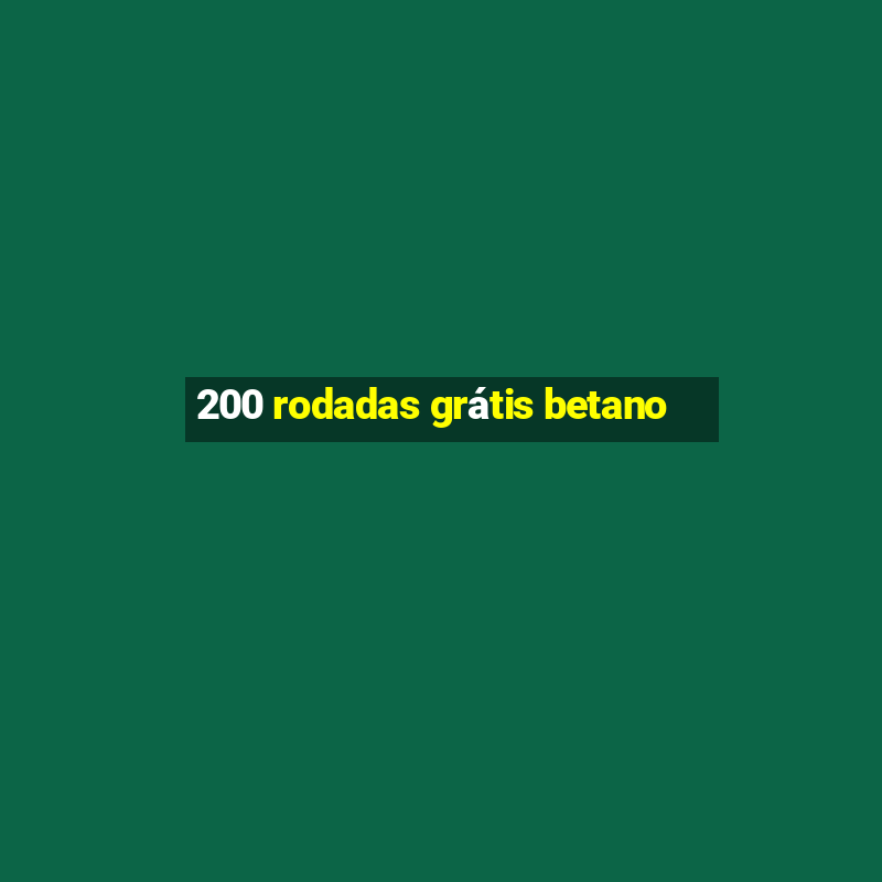 200 rodadas grátis betano