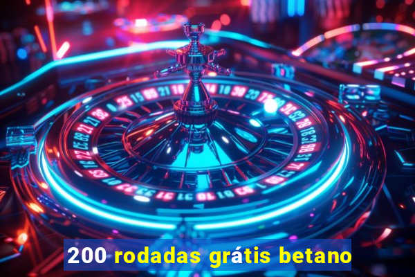 200 rodadas grátis betano