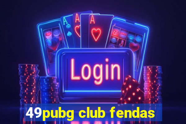 49pubg club fendas