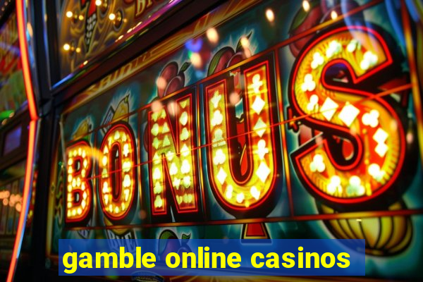 gamble online casinos