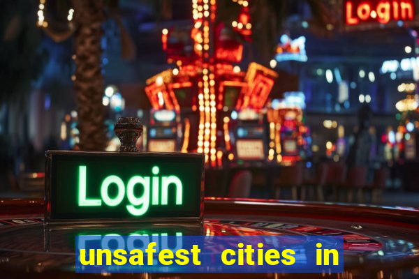 unsafest cities in the us