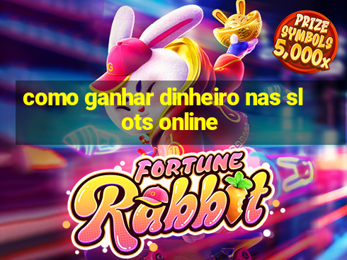 como ganhar dinheiro nas slots online