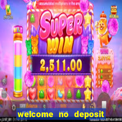 welcome no deposit bonus casino