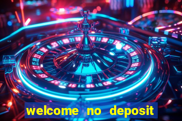 welcome no deposit bonus casino