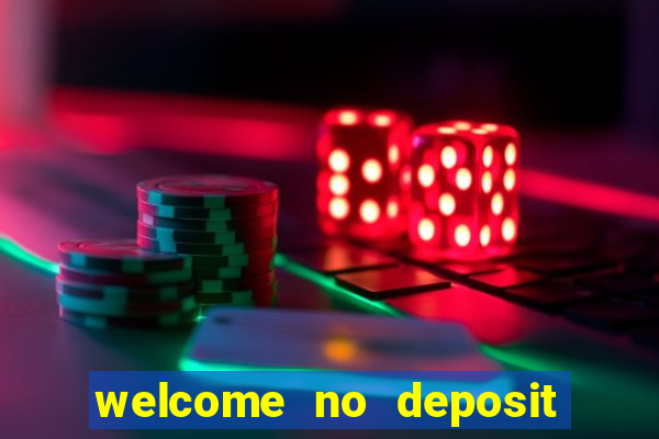 welcome no deposit bonus casino