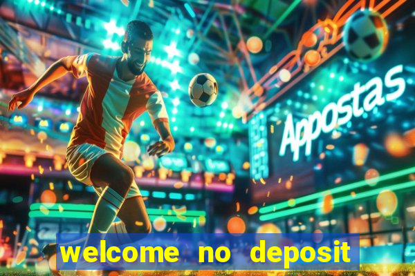 welcome no deposit bonus casino