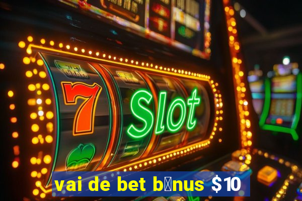 vai de bet b么nus $10