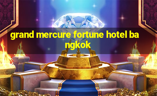 grand mercure fortune hotel bangkok