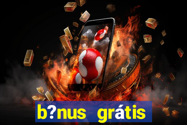 b?nus grátis fortune tiger