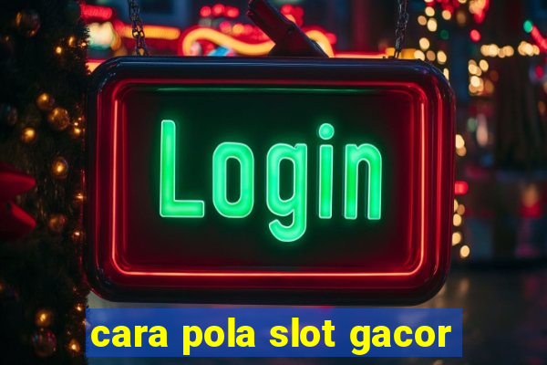 cara pola slot gacor