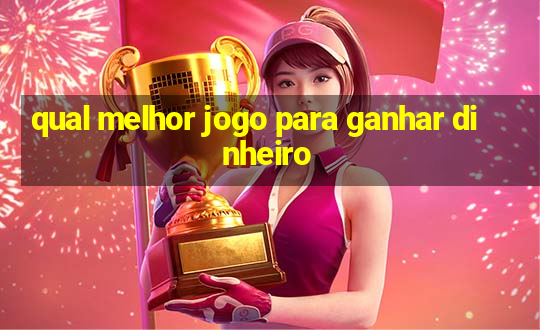 qual melhor jogo para ganhar dinheiro