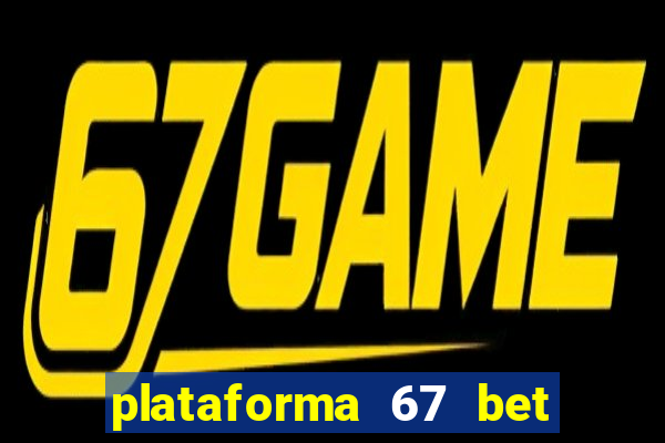 plataforma 67 bet é confiável