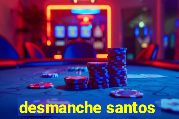 desmanche santos