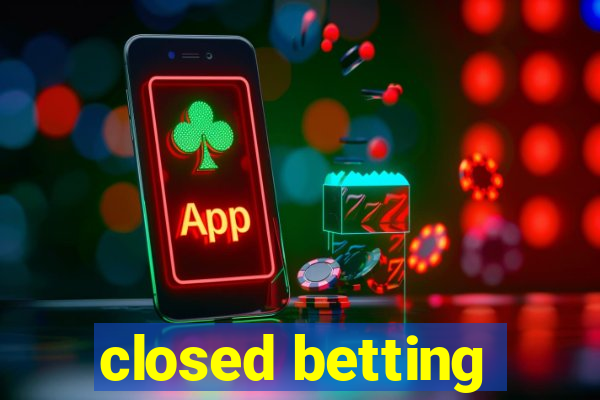 closed betting