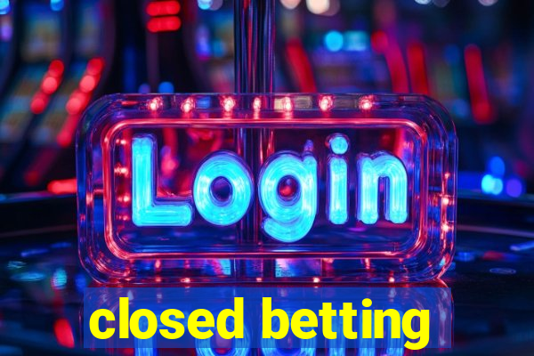 closed betting