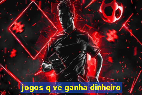 jogos q vc ganha dinheiro