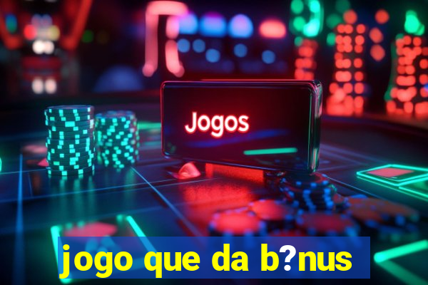 jogo que da b?nus