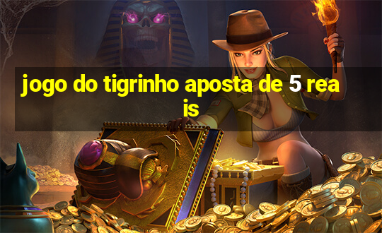 jogo do tigrinho aposta de 5 reais