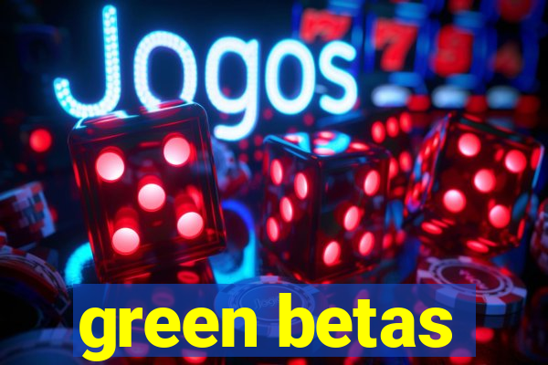 green betas