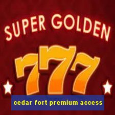 cedar fort premium access