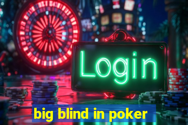 big blind in poker