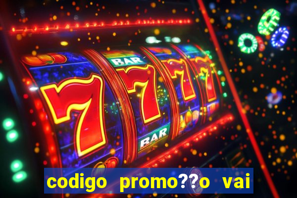 codigo promo??o vai de bet