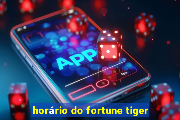 horário do fortune tiger