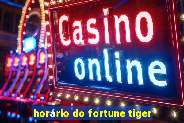 horário do fortune tiger