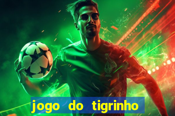 jogo do tigrinho de ganhar dinheiro